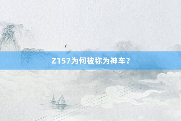 Z157为何被称为神车？